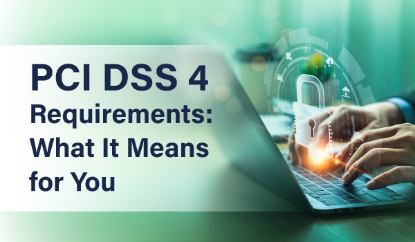 PCI DSS 4 Requirements: What It Means for You